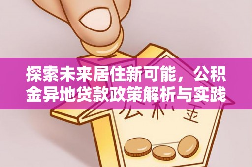 顺义探索未来居住新可能，公积金异地贷款政策解析与实践指南